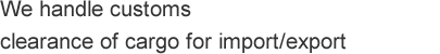 We have bonded warehouses for customs clearance of cargo for import/export