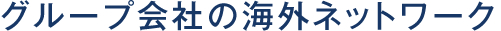 グループ会社の海外ネットワーク